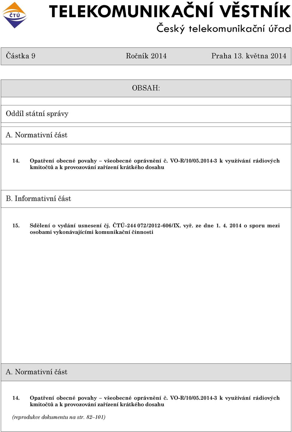 Informativní èást 15. Sdìlení o vydání usnesení èj. ÈTÚ-244 072/2012-606/IX. vyø. ze dne 1. 4. 2014 o sporu mezi osobami vykonávajícími komunikaèní èinnosti A.