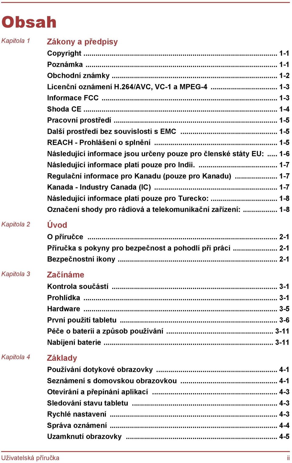 .. 1-6 Následující informace platí pouze pro Indii.... 1-7 Regulační informace pro Kanadu (pouze pro Kanadu)... 1-7 Kanada - Industry Canada (IC)... 1-7 Následující informace platí pouze pro Turecko:.