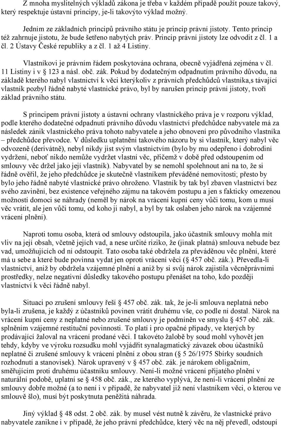 2 Ústavy České republiky a z čl. 1 až 4 Listiny. Vlastníkovi je právním řádem poskytována ochrana, obecně vyjádřená zejména v čl. 11 Listiny i v 123 a násl. obč. zák.