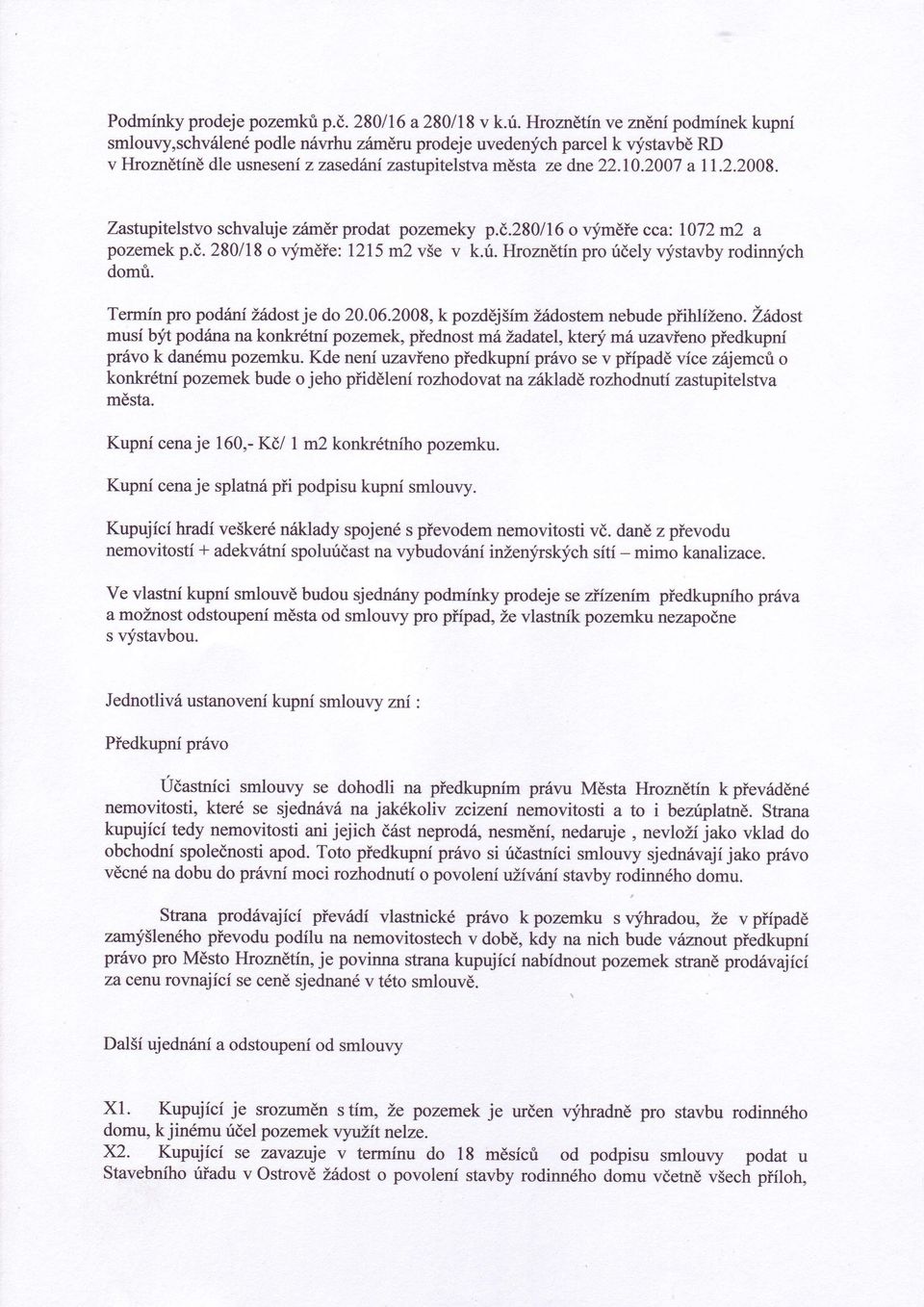 Zastupitelstvo schvaluje z6m& prodat pozemeky p.ó,.280116 o 'r'-iméie cca: 1072 m2 a pozemek p.ó. 280/18 o qimèie: l2l5 m2 v5e v k.ú. Flroznètín pro úòely vystavby rodinnlfch domú.