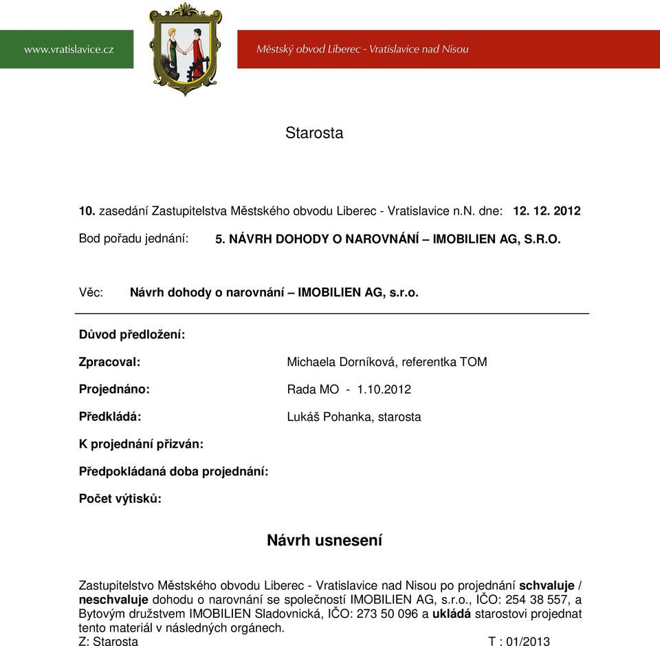 2012 Předkládá: Lukáš Pohanka, starosta K projednání přizván: Předpokládaná doba projednání: Počet výtisků: Návrh usnesení Zastupitelstvo Městského obvodu Liberec - Vratislavice nad Nisou