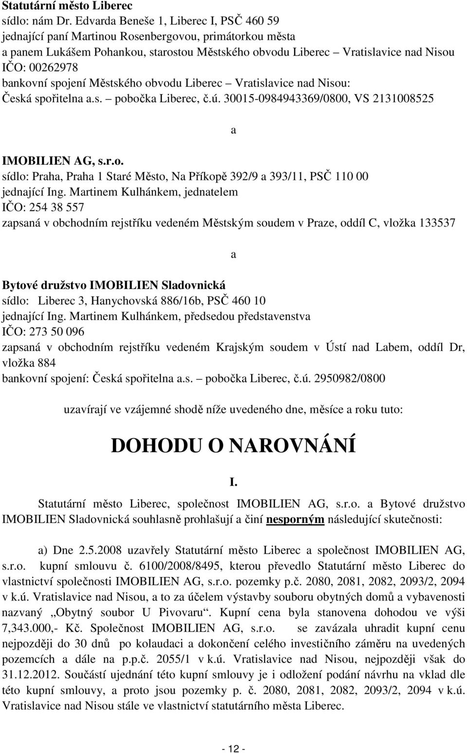 bankovní spojení Městského obvodu Liberec Vratislavice nad Nisou: Česká spořitelna a.s. pobočka Liberec, č.ú. 30015-0984943369/0800, VS 2131008525 IMOBILIEN AG, s.r.o. sídlo: Praha, Praha 1 Staré Město, Na Příkopě 392/9 a 393/11, PSČ 110 00 jednající Ing.