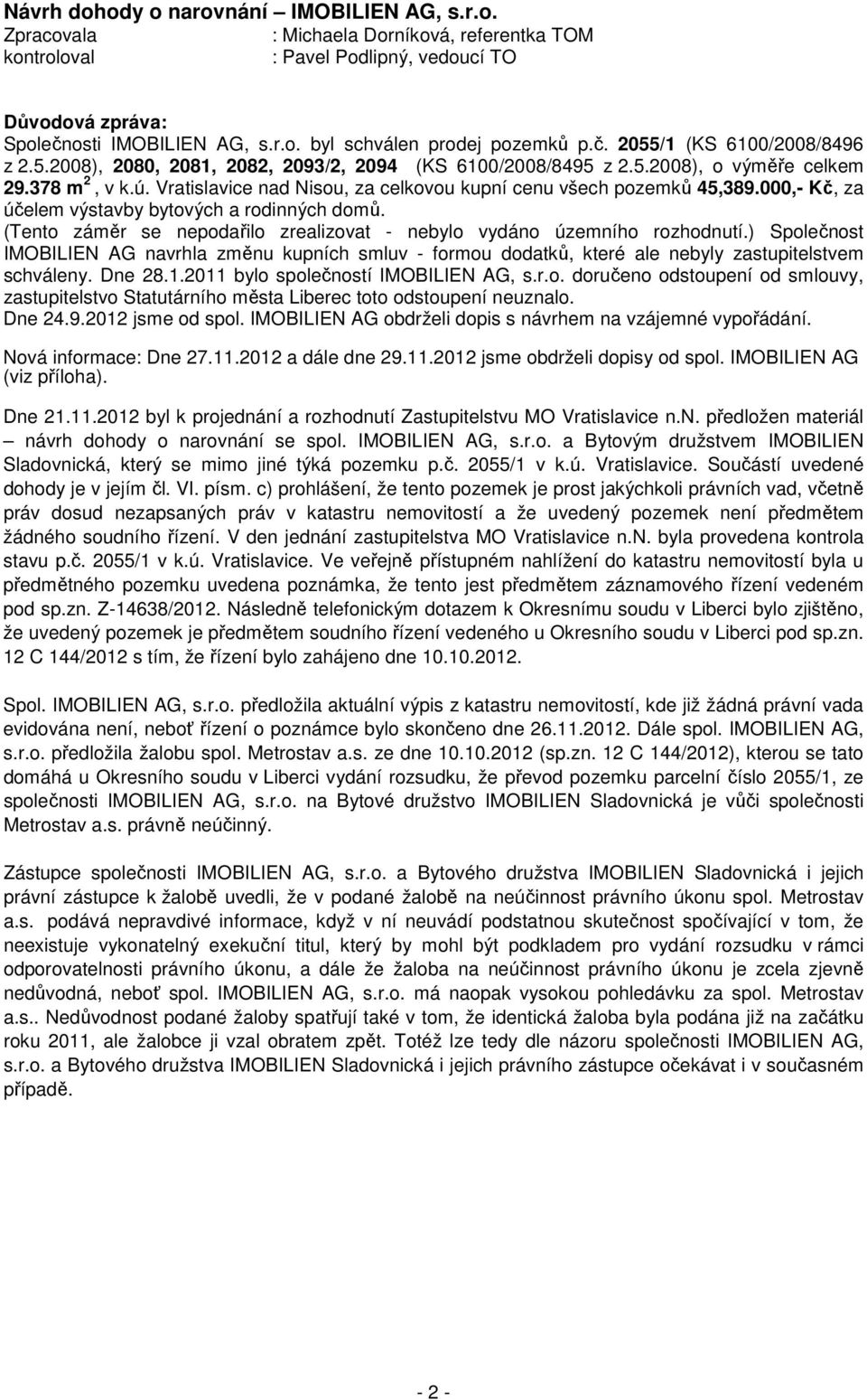 Vratislavice nad Nisou, za celkovou kupní cenu všech pozemků 45,389.000,- Kč, za účelem výstavby bytových a rodinných domů. (Tento záměr se nepodařilo zrealizovat - nebylo vydáno územního rozhodnutí.