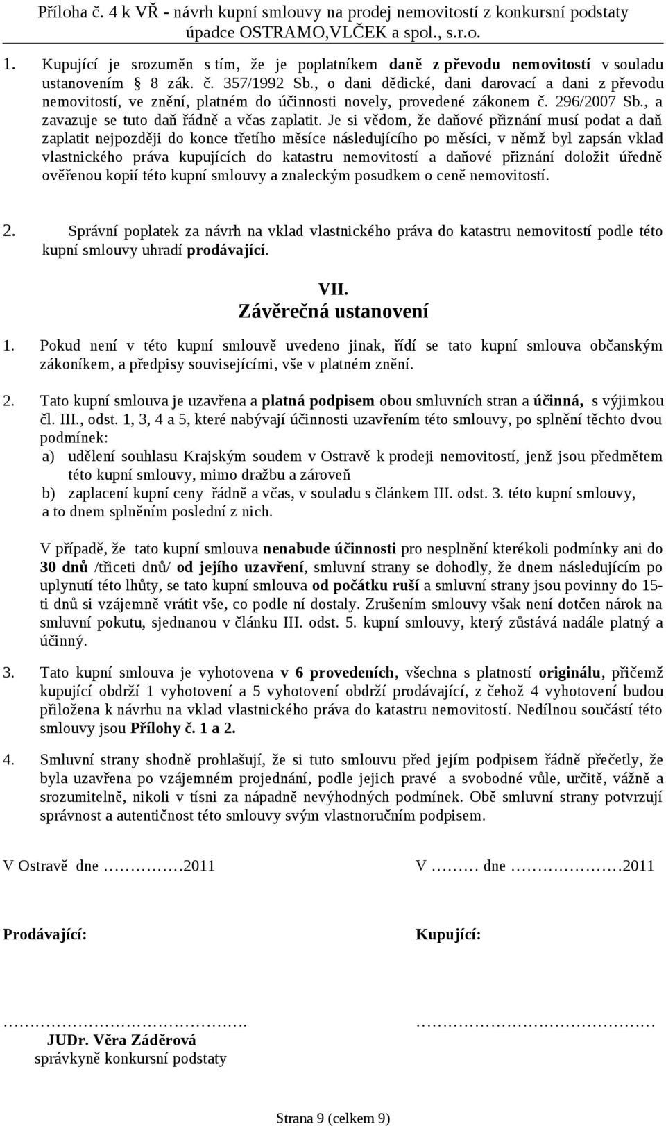 Je si vědom, že daňové přiznání musí podat a daň zaplatit nejpozději do konce třetího měsíce následujícího po měsíci, v němž byl zapsán vklad vlastnického práva kupujících do katastru nemovitostí a