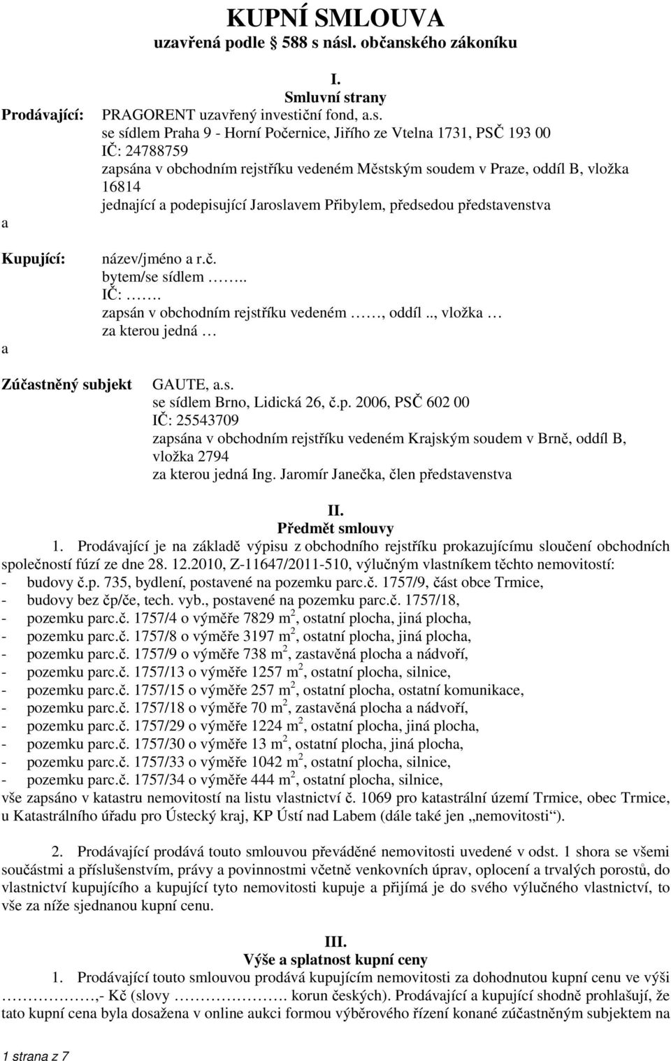 zapsána v obchodním rejstříku vedeném Městským soudem v Praze, oddíl B, vložka 16814 jednající a podepisující Jaroslavem Přibylem, předsedou představenstva název/jméno a r.č. bytem/se sídlem.. IČ:.