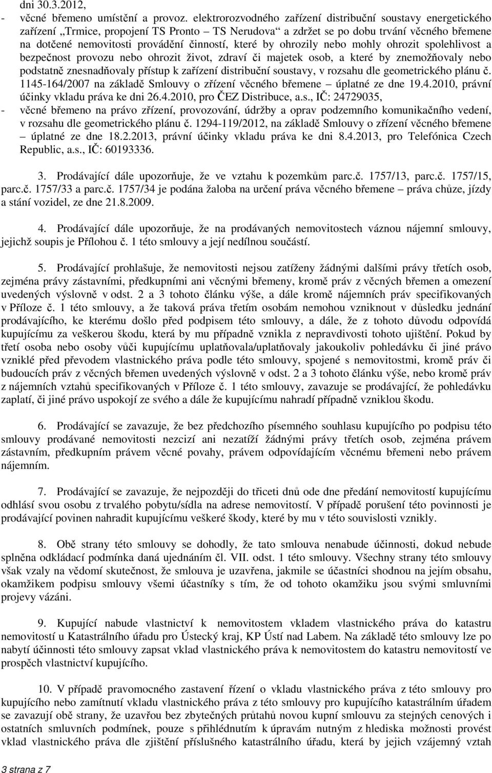 které by ohrozily nebo mohly ohrozit spolehlivost a bezpečnost provozu nebo ohrozit život, zdraví či majetek osob, a které by znemožňovaly nebo podstatně znesnadňovaly přístup k zařízení distribuční