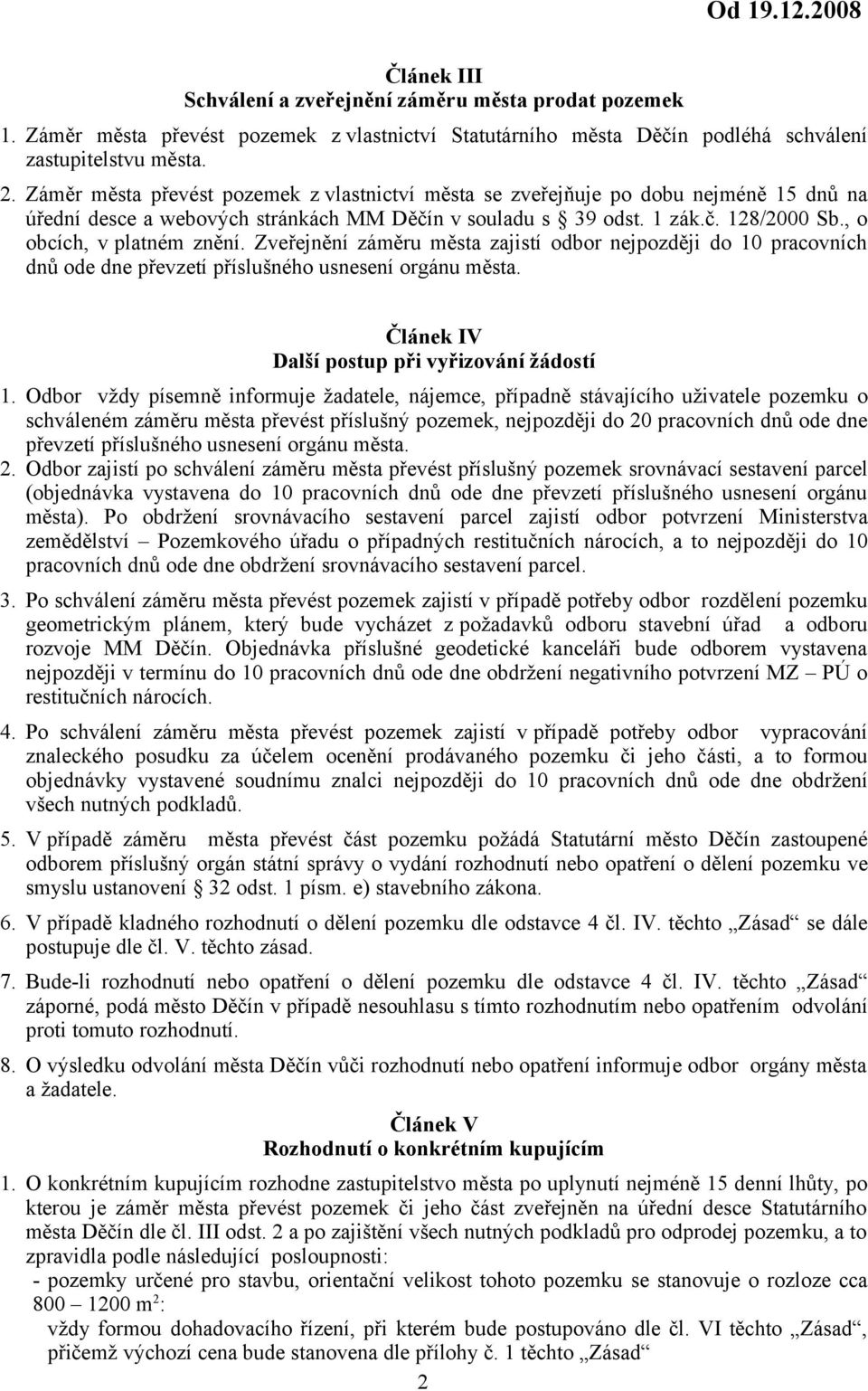 , o obcích, v platném znění. Zveřejnění záměru města zajistí odbor nejpozději do 10 pracovních dnů ode dne převzetí příslušného usnesení orgánu města. Článek IV Další postup při vyřizování žádostí 1.