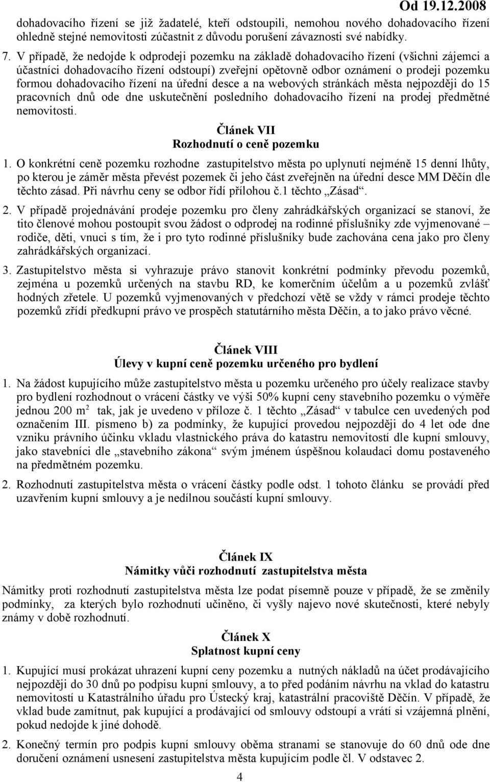 dohadovacího řízení na úřední desce a na webových stránkách města nejpozději do 15 pracovních dnů ode dne uskutečnění posledního dohadovacího řízení na prodej předmětné nemovitosti.