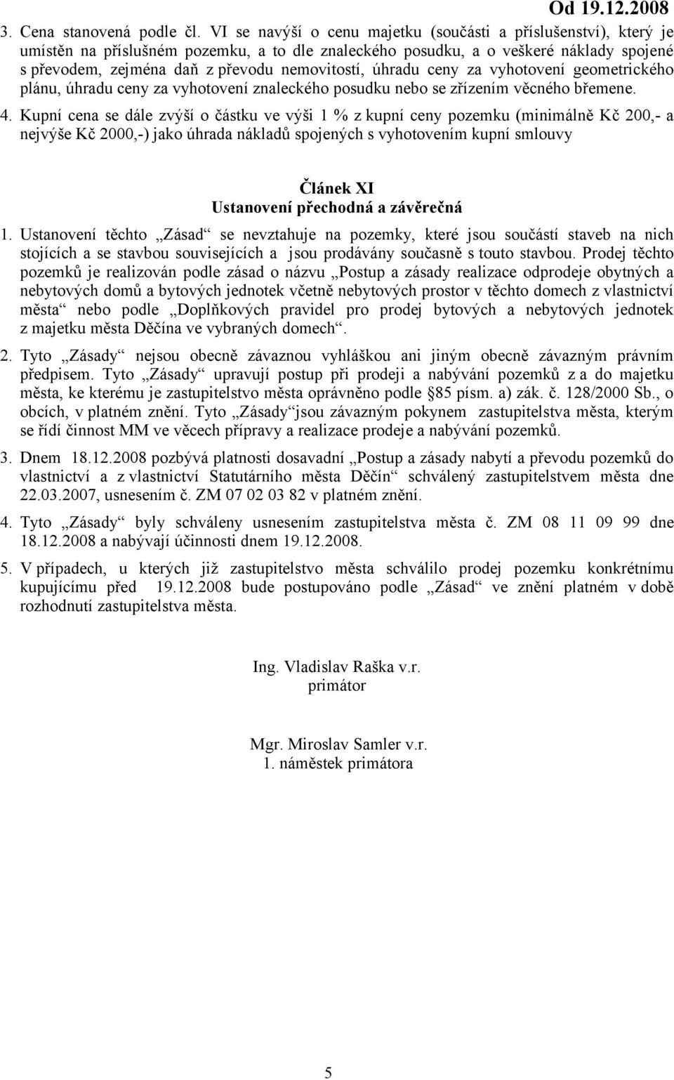 úhradu ceny za vyhotovení geometrického plánu, úhradu ceny za vyhotovení znaleckého posudku nebo se zřízením věcného břemene. 4.