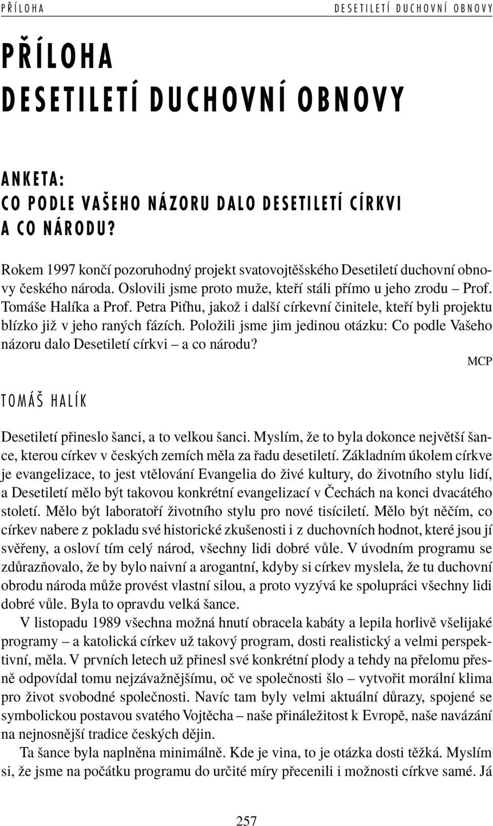 Poloûili jsme jim jedinou ot zku: Co podle Vaöeho n zoru dalo DesetiletÌ cìrkvi ñ a co n rodu? MCP TOMÁŠ HALÍK DesetiletÌ p ineslo öanci, a to velkou öanci.