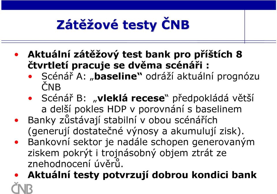 Banky zůstávají stabilní v obou scénářích (generují dostatečné výnosy a akumulují zisk).