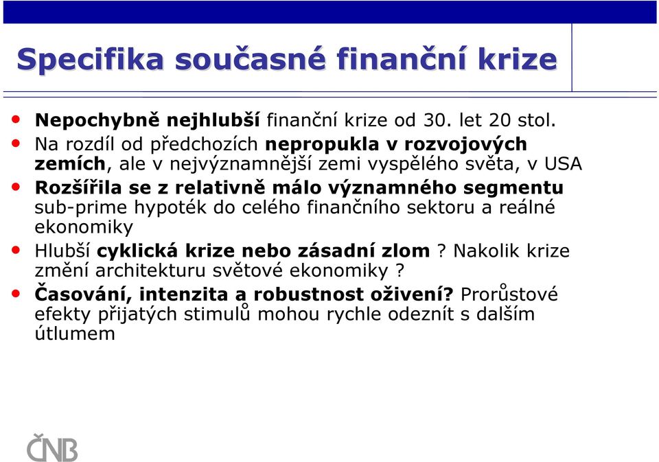 relativně málo významného segmentu sub-prime hypoték do celého finančního sektoru a reálné ekonomiky Hlubší cyklická krize nebo