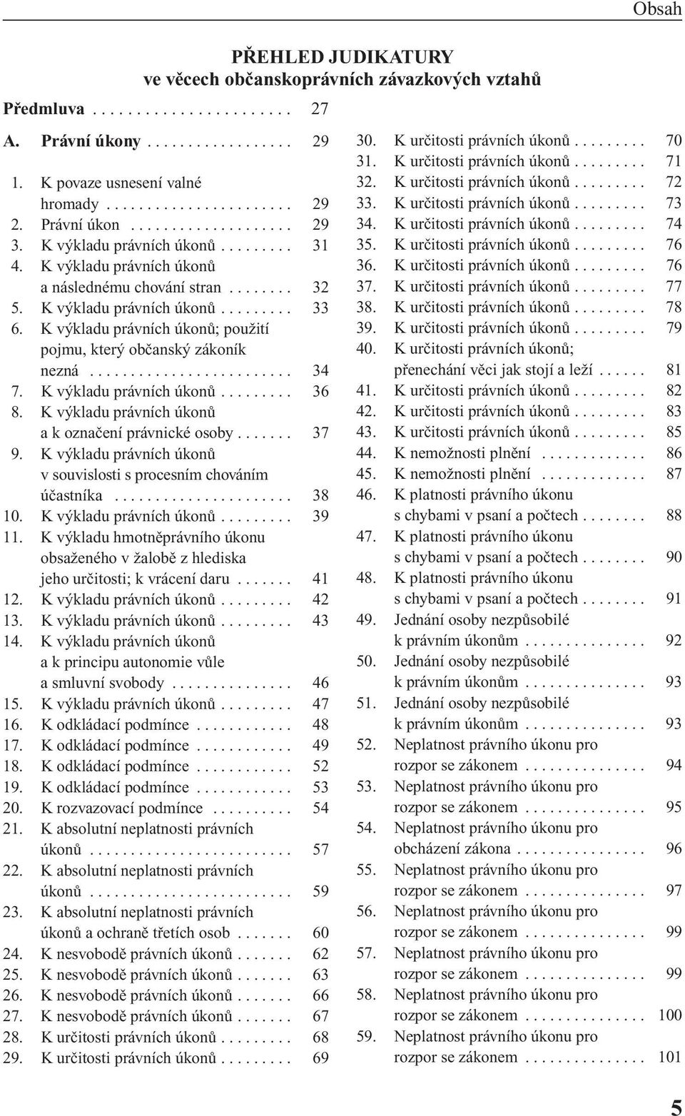 K v kladu právních úkonû; pouïití pojmu, kter obãansk zákoník nezná......................... 34 7. K v kladu právních úkonû......... 36 8. K v kladu právních úkonû akoznaãení právnické osoby....... 37 9.