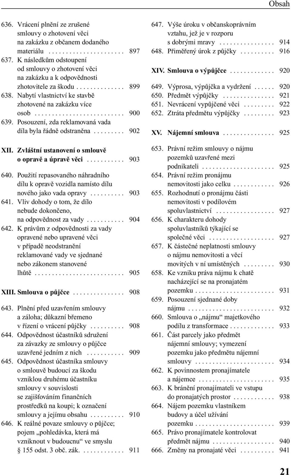 Posouzení, zda reklamovaná vada díla byla fiádnû odstranûna......... 902 XII. Zvlá tní ustanovení o smlouvû o opravû a úpravû vûci........... 903 640.