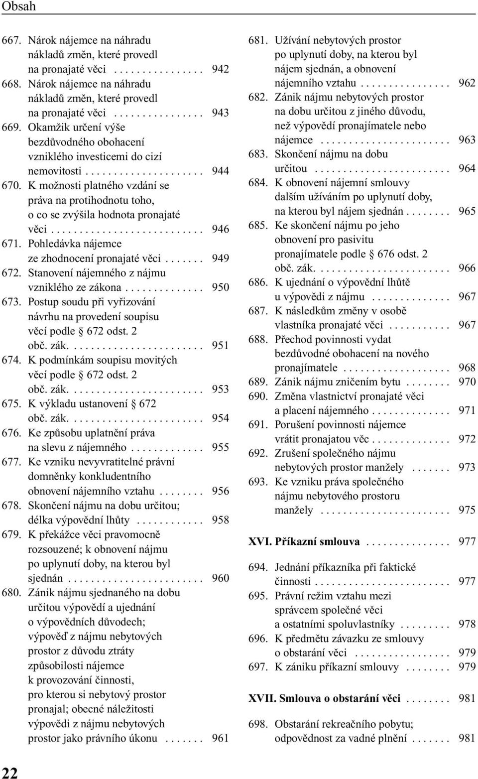 K moïnosti platného vzdání se práva na protihodnotu toho, o co se zv ila hodnota pronajaté vûci........................... 946 671. Pohledávka nájemce ze zhodnocení pronajaté vûci....... 949 672.