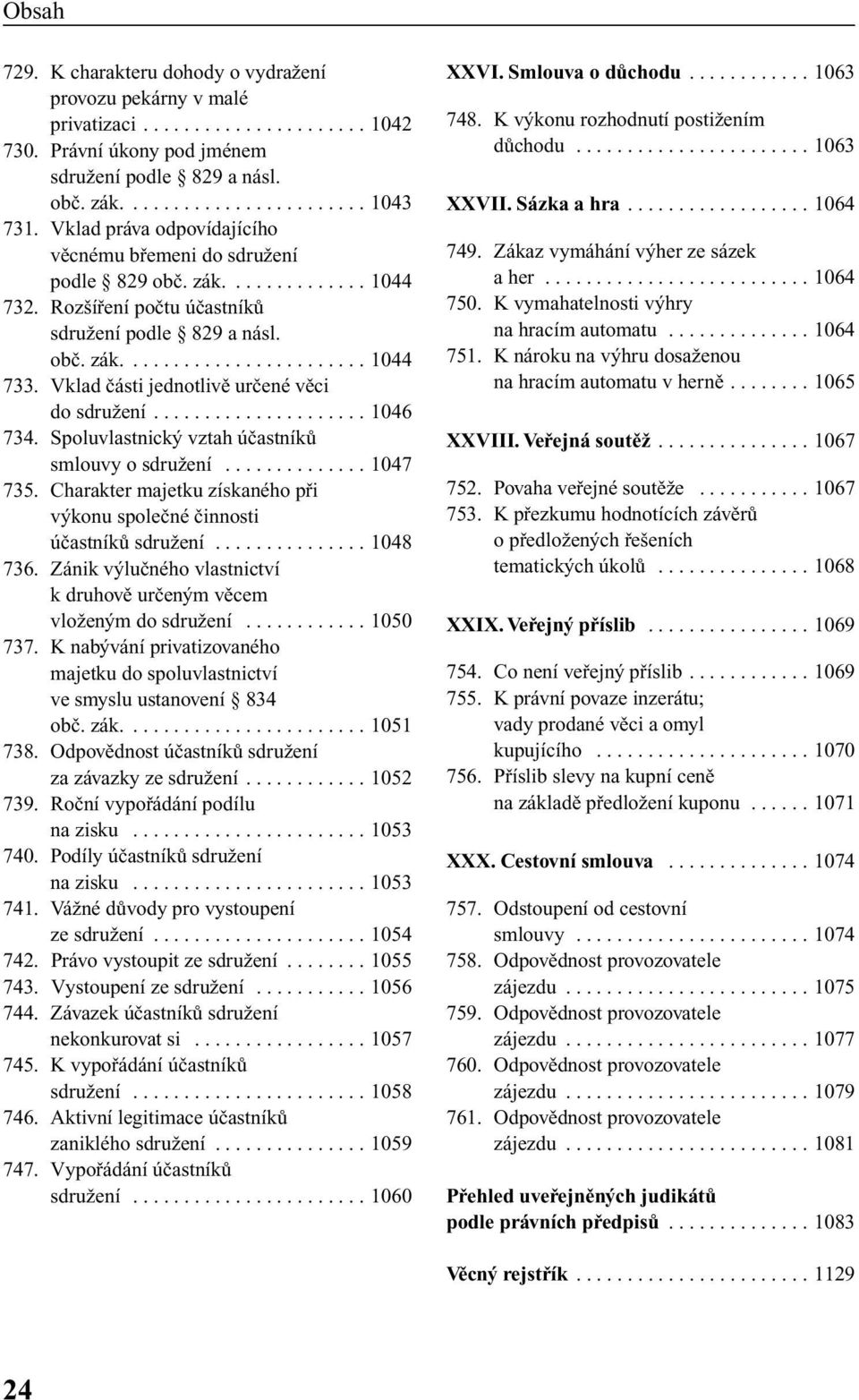 Vklad ãásti jednotlivû urãené vûci do sdruïení..................... 1046 734. Spoluvlastnick vztah úãastníkû smlouvy o sdruïení.............. 1047 735.