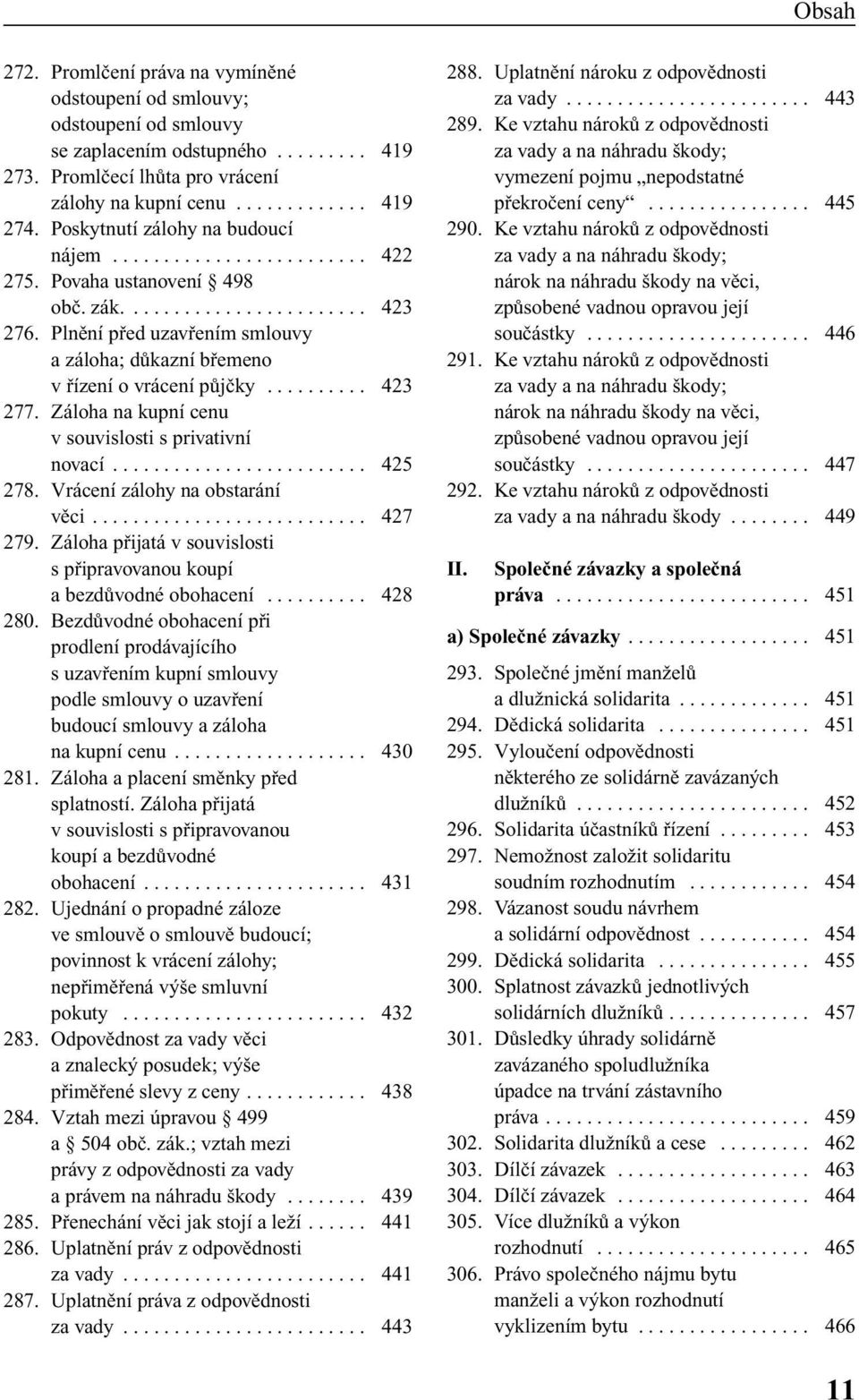 Plnûní pfied uzavfiením smlouvy a záloha; dûkazní bfiemeno v fiízení o vrácení pûjãky.......... 423 277. Záloha na kupní cenu v souvislosti s privativní novací......................... 425 278.