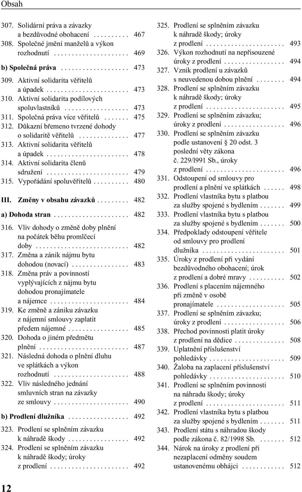 DÛkazní bfiemeno tvrzené dohody o solidaritû vûfiitelû.............. 477 313. Aktivní solidarita vûfiitelû a úpadek....................... 478 314. Aktivní solidarita ãlenû sdruïení....................... 479 315.