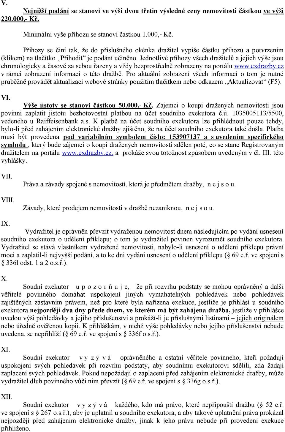 Jednotlivé p íhozy všech dražitel a jejich výše jsou chronologicky a asov za sebou azeny a vždy bezprost edn zobrazeny na portálu www.exdrazby.cz v rámci zobrazení informací o této dražb.