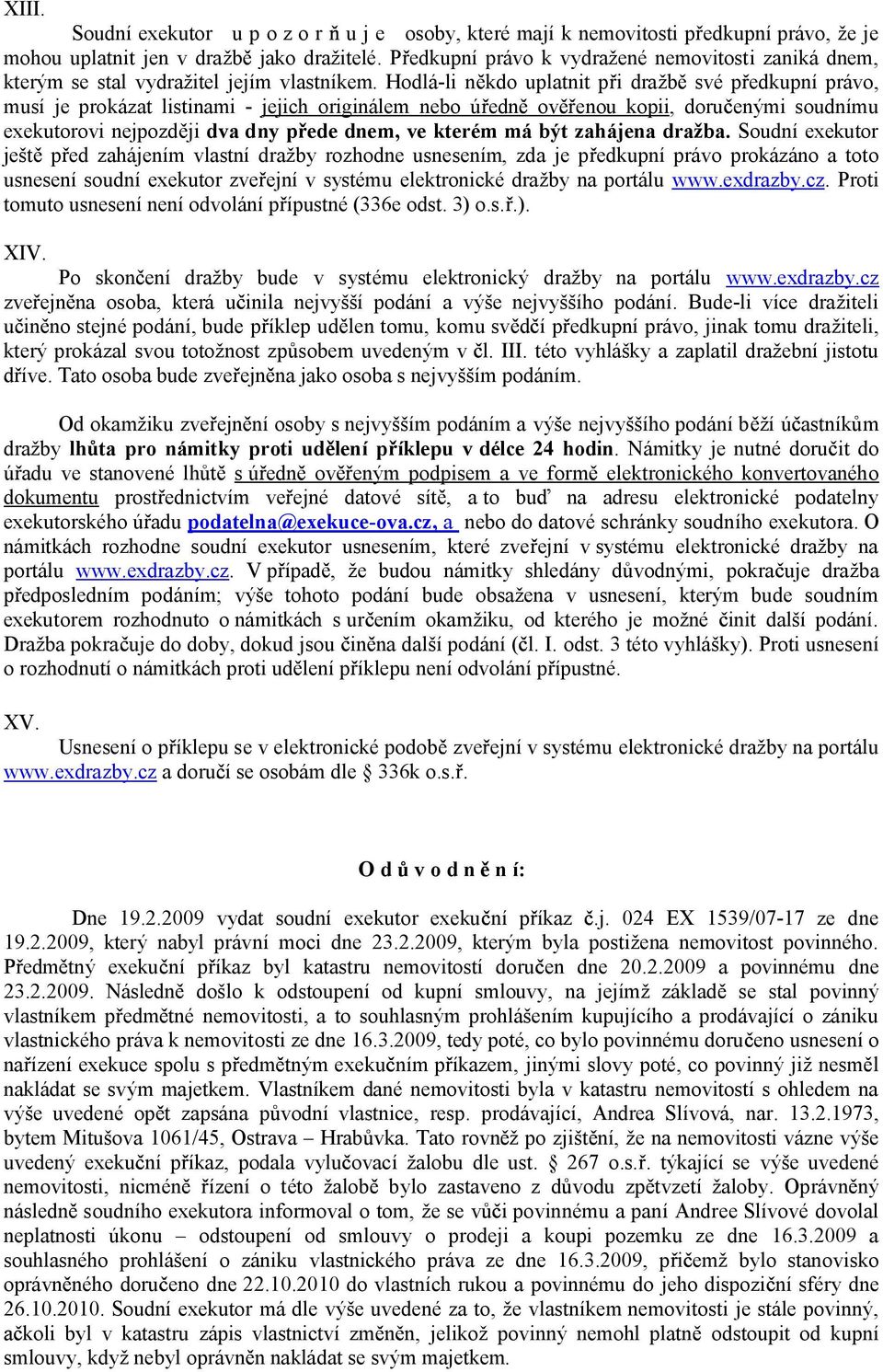 Hodlá-li n kdo uplatnit p i dražb své p edkupní právo, musí je prokázat listinami - jejich originálem nebo ú edn ov enou kopii, doru enými soudnímu exekutorovi nejpozd ji dva dny ede dnem, ve kterém