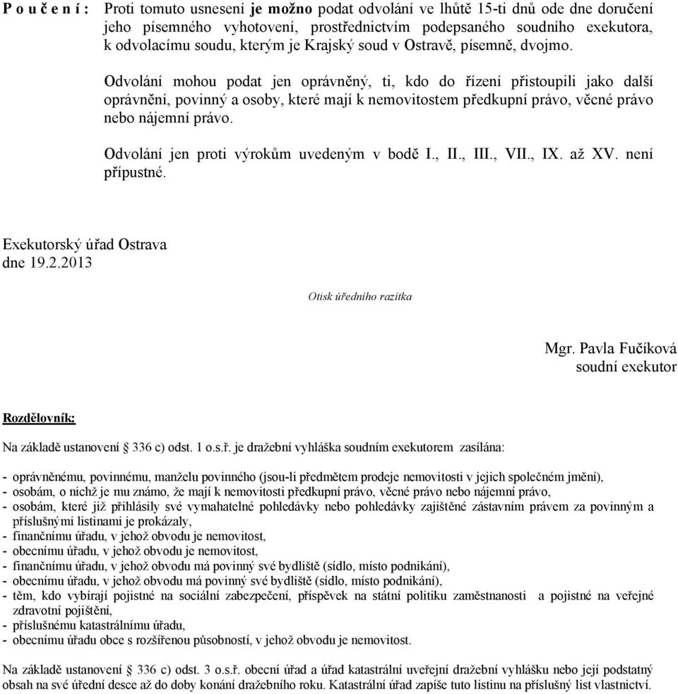 Odvolání mohou podat jen oprávn ný, ti, kdo do ízení p istoupili jako další oprávn ní, povinný a osoby, které mají k nemovitostem p edkupní právo, v cné právo nebo nájemní právo.