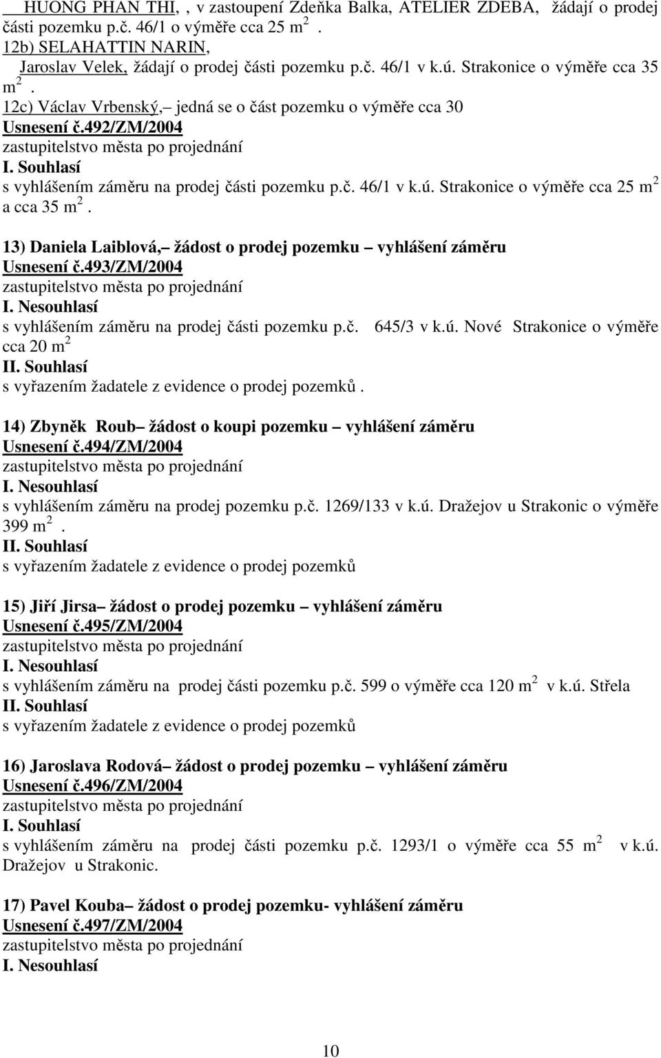 13) Daniela Laiblová, žádost o prodej pozemku vyhlášení záměru Usnesení č.493/zm/2004 s vyhlášením záměru na prodej části pozemku p.č. 645/3 v k.ú.