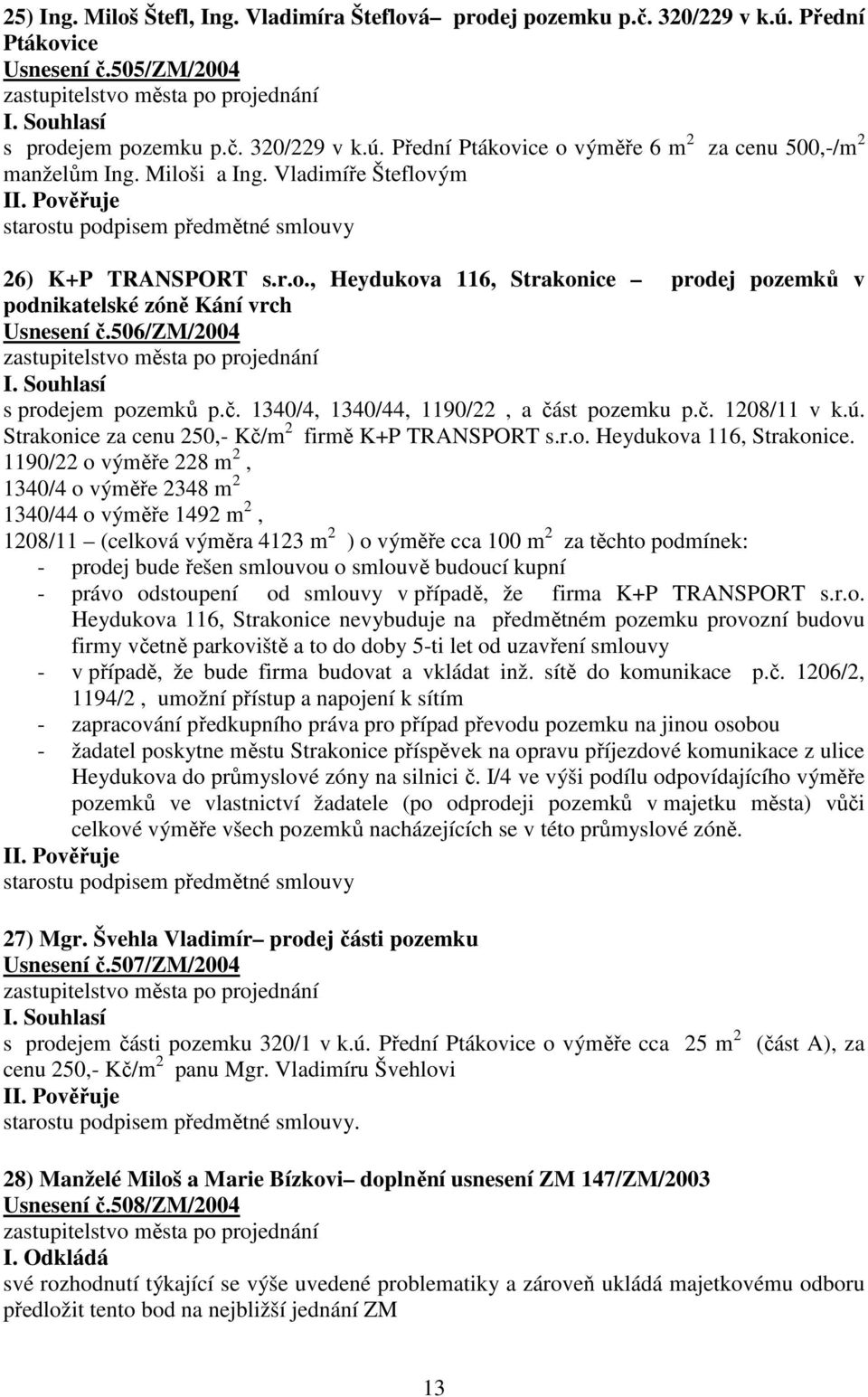 506/zm/2004 s prodejem pozemků p.č. 1340/4, 1340/44, 1190/22, a část pozemku p.č. 1208/11 v k.ú. Strakonice za cenu 250,- Kč/m 2 firmě K+P TRANSPORT s.r.o. Heydukova 116, Strakonice.