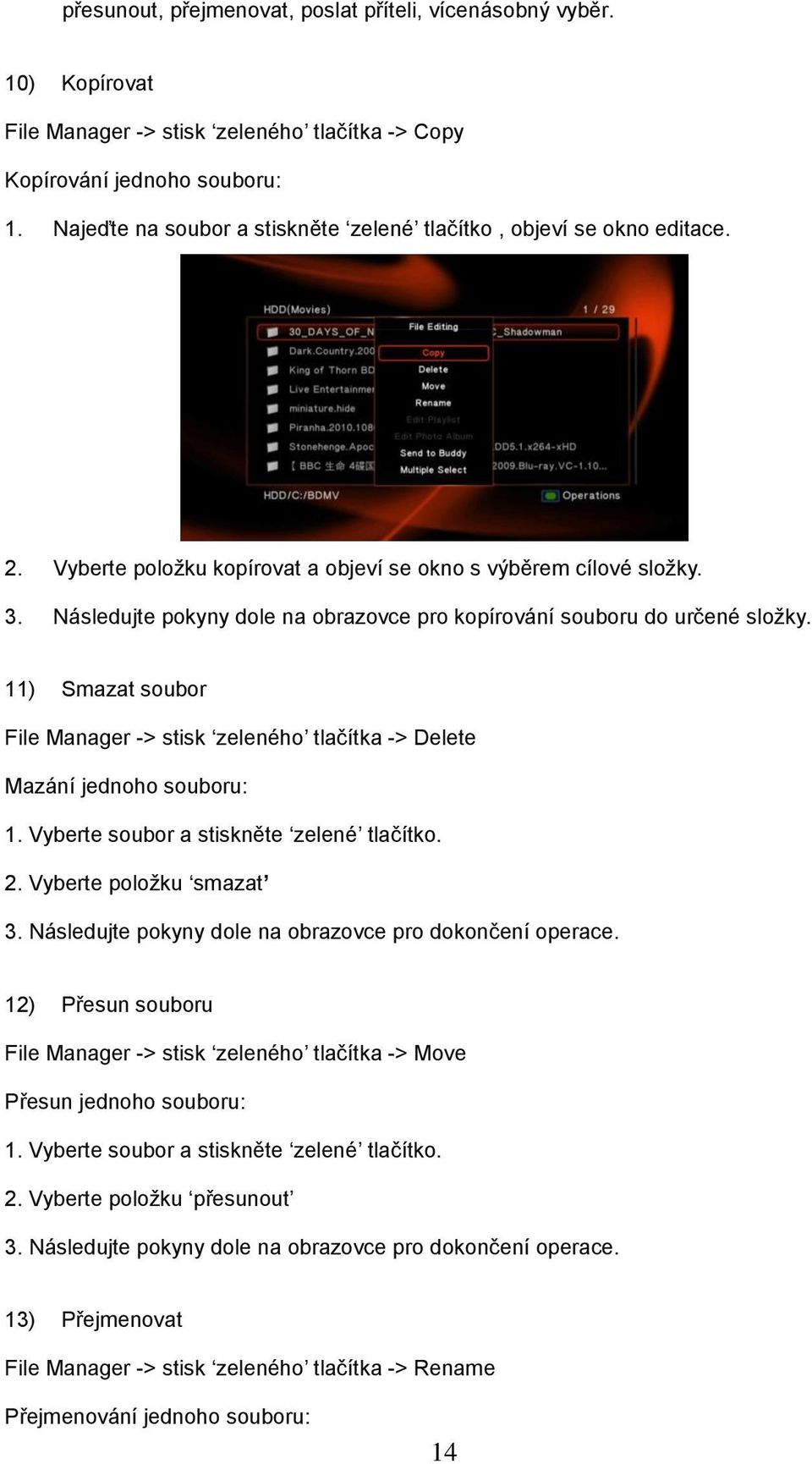 Následujte pokyny dole na obrazovce pro kopírování souboru do určené složky. 11) Smazat soubor File Manager -> stisk zeleného tlačítka -> Delete Mazání jednoho souboru: 1.