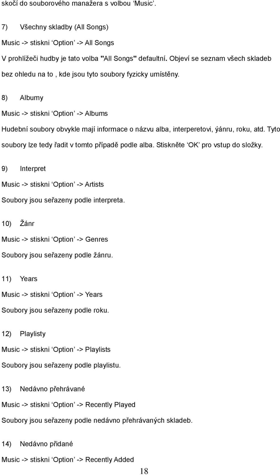 8) Albumy Music -> stiskni Option -> Albums Hudební soubory obvykle mají informace o názvu alba, interperetovi, ýánru, roku, atd. Tyto soubory lze tedy řadit v tomto případě podle alba.