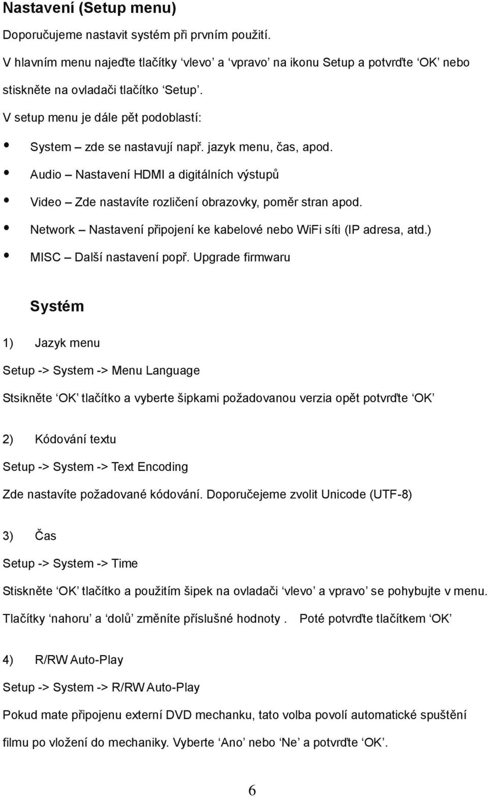 Network Nastavení připojení ke kabelové nebo WiFi síti (IP adresa, atd.) MISC Další nastavení popř.