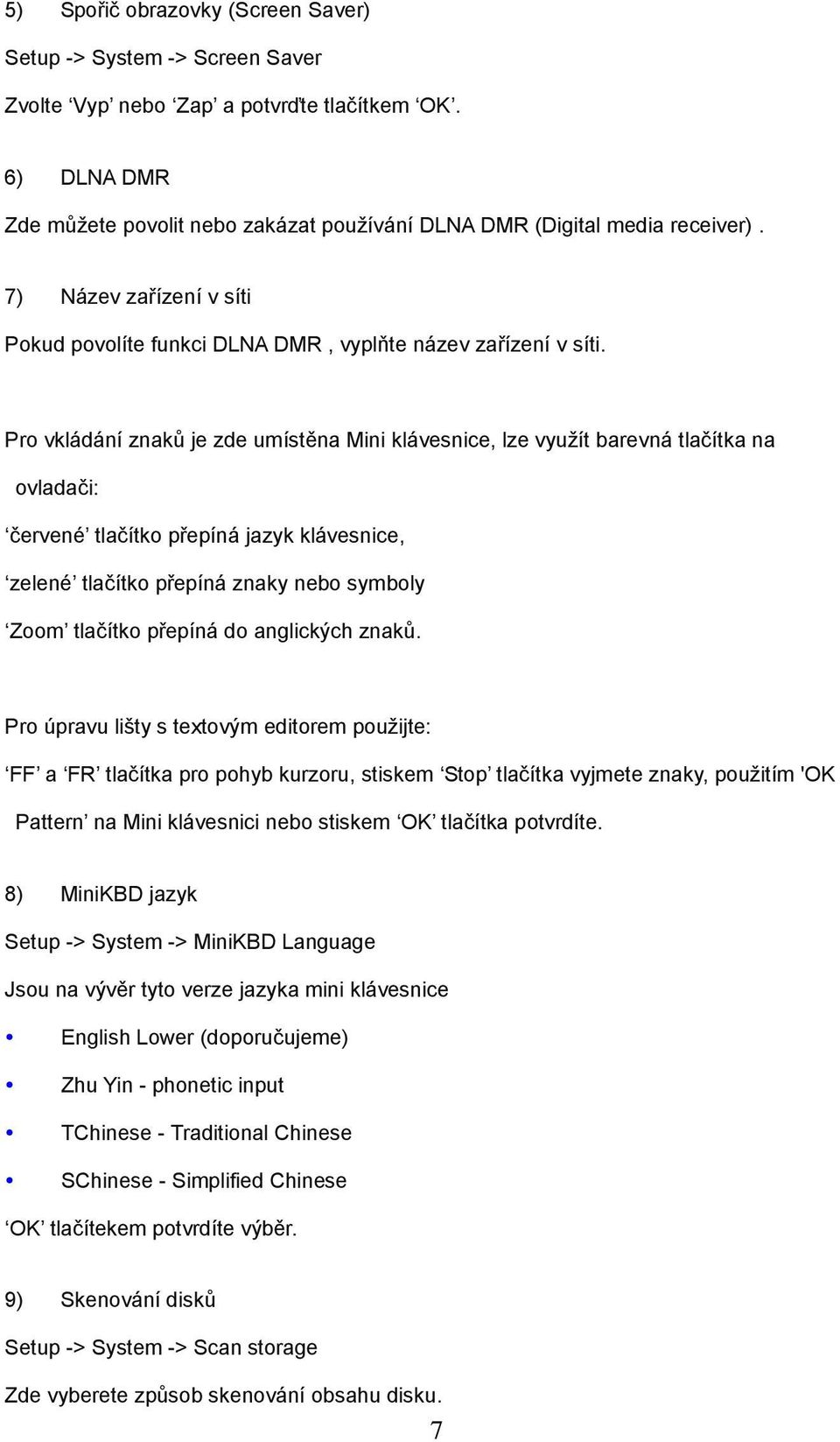 Pro vkládání znaků je zde umístěna Mini klávesnice, lze využít barevná tlačítka na ovladači: červené tlačítko přepíná jazyk klávesnice, zelené tlačítko přepíná znaky nebo symboly Zoom tlačítko