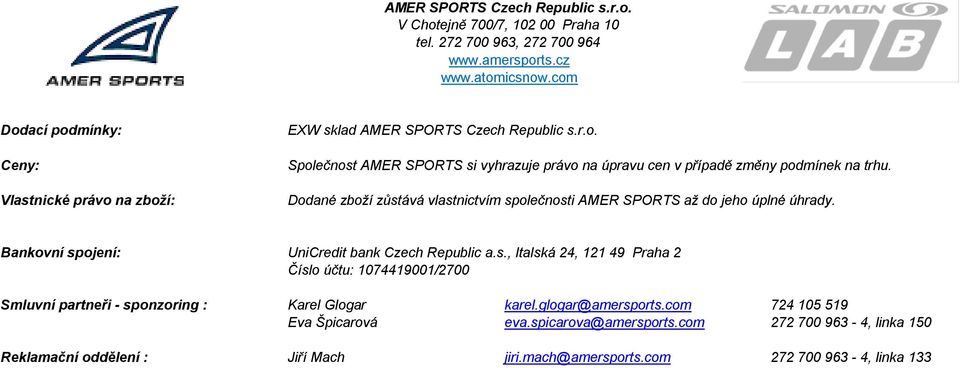 Dodané zboží zůstává vlastnictvím společnosti AMER SPORTS až do jeho úplné úhrady. Bankovní spojení: UniCredit bank Czech Republic a.s., Italská 24, 121 49 Praha 2 Číslo účtu: 1074419001/2700 Smluvní partneři - sponzoring : Karel Glogar karel.