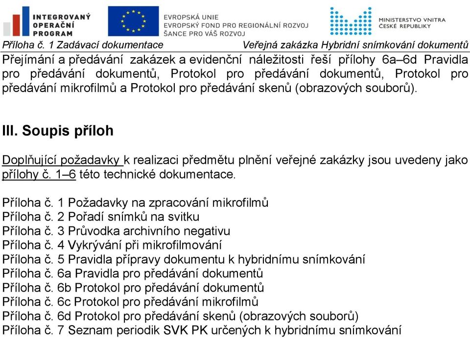 1 Požadavky na zpracování mikrofilmů Příloha č. 2 Pořadí snímků na svitku Příloha č. 3 Průvodka archivního negativu Příloha č. 4 Vykrývání při mikrofilmování Příloha č.