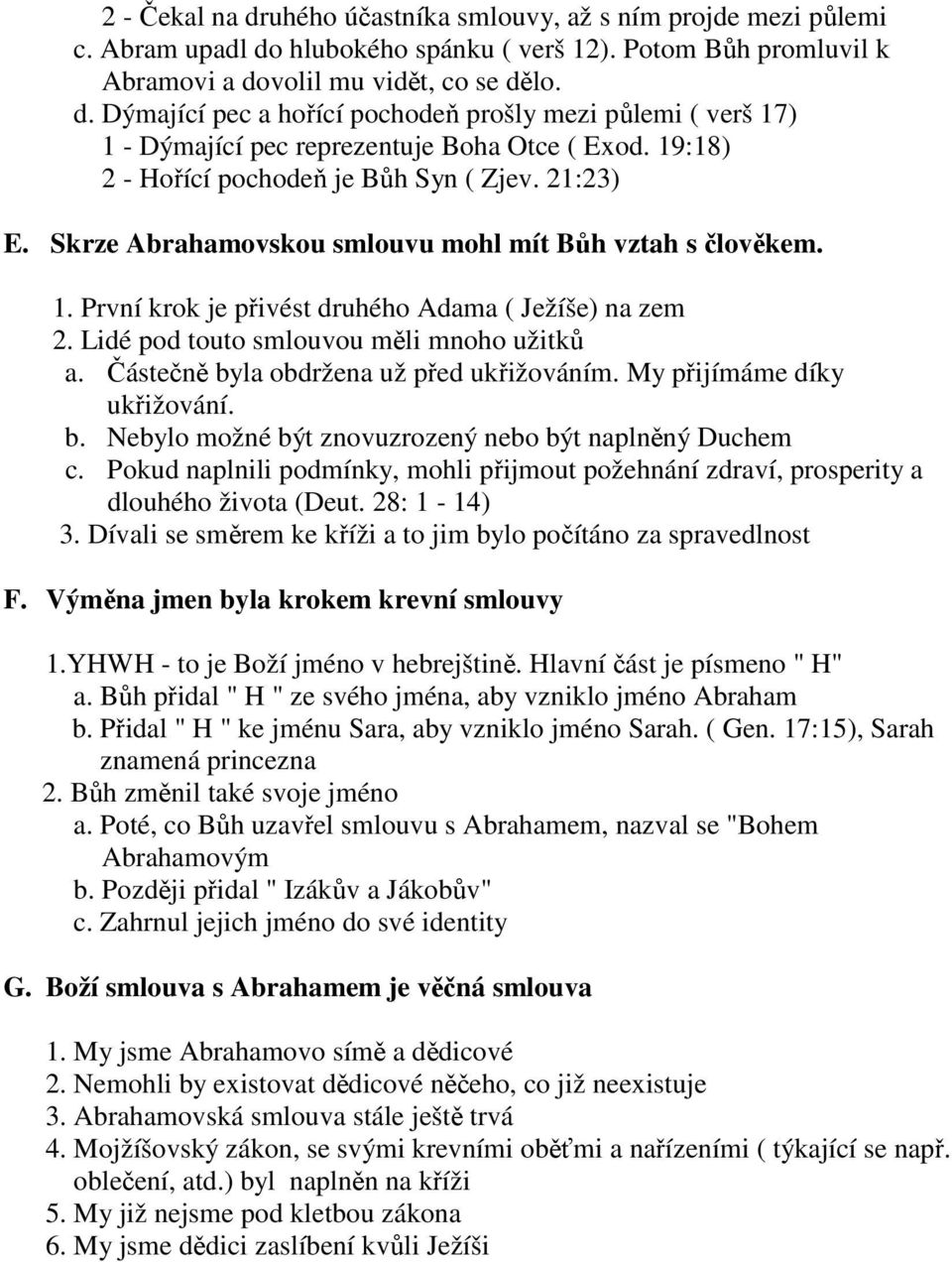 Lidé pod touto smlouvou měli mnoho užitků a. Částečně byla obdržena už před ukřižováním. My přijímáme díky ukřižování. b. Nebylo možné být znovuzrozený nebo být naplněný Duchem c.