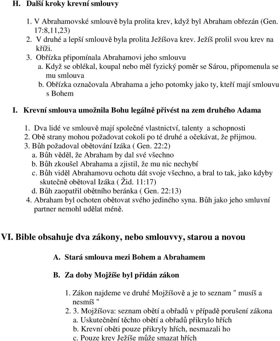 Obřízka označovala Abrahama a jeho potomky jako ty, kteří mají smlouvu s Bohem I. Krevní smlouva umožnila Bohu legálně přivést na zem druhého Adama 1.