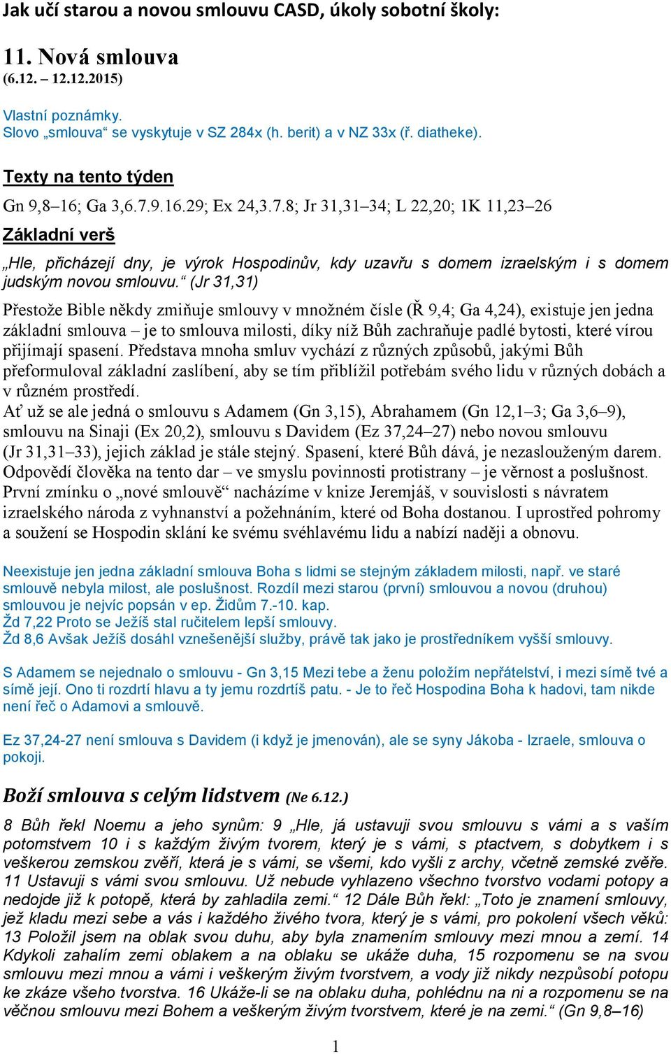 (Jr 31,31) Přestože Bible někdy zmiňuje smlouvy v množném čísle (Ř 9,4; Ga 4,24), existuje jen jedna základní smlouva je to smlouva milosti, díky níž Bůh zachraňuje padlé bytosti, které vírou