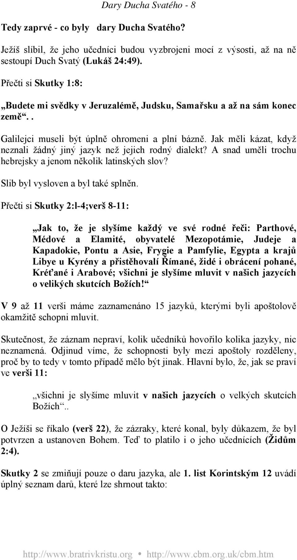 Jak měli kázat, když neznali žádný jiný jazyk než jejich rodný dialekt? A snad uměli trochu hebrejsky a jenom několik latinských slov? Slib byl vysloven a byl také splněn.