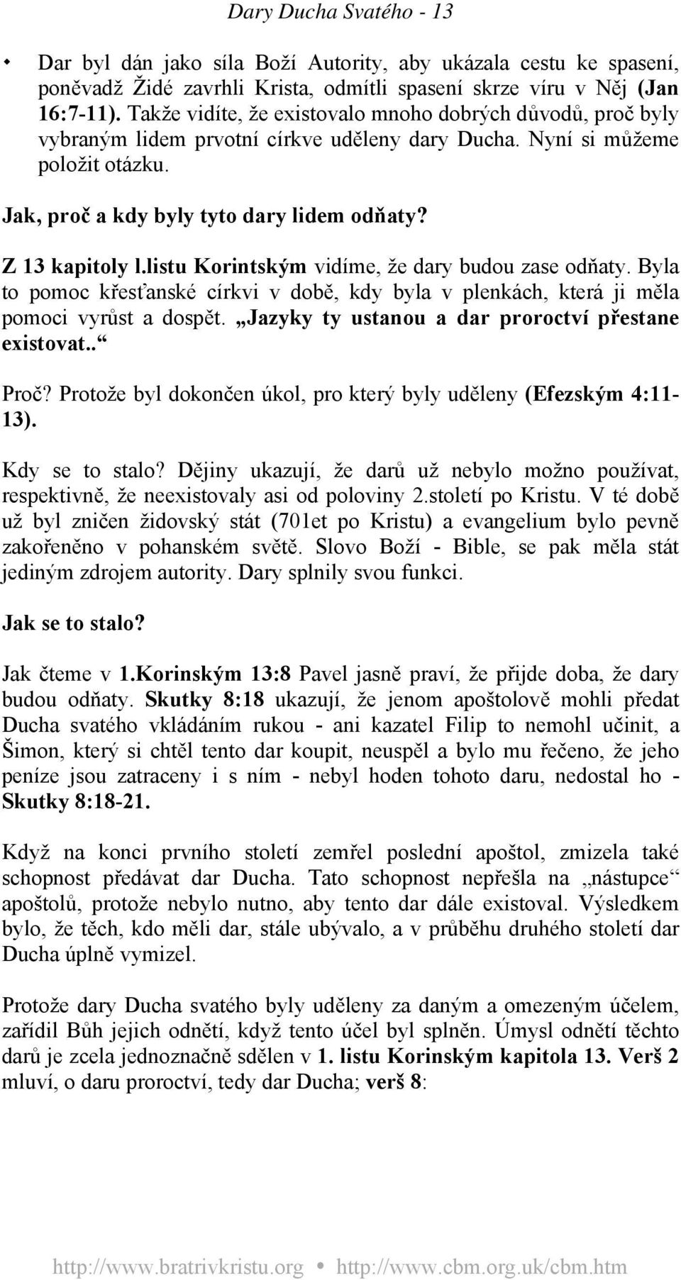 Z 13 kapitoly l.listu Korintským vidíme, že dary budou zase odňaty. Byla to pomoc křesťanské církvi v době, kdy byla v plenkách, která ji měla pomoci vyrůst a dospět.