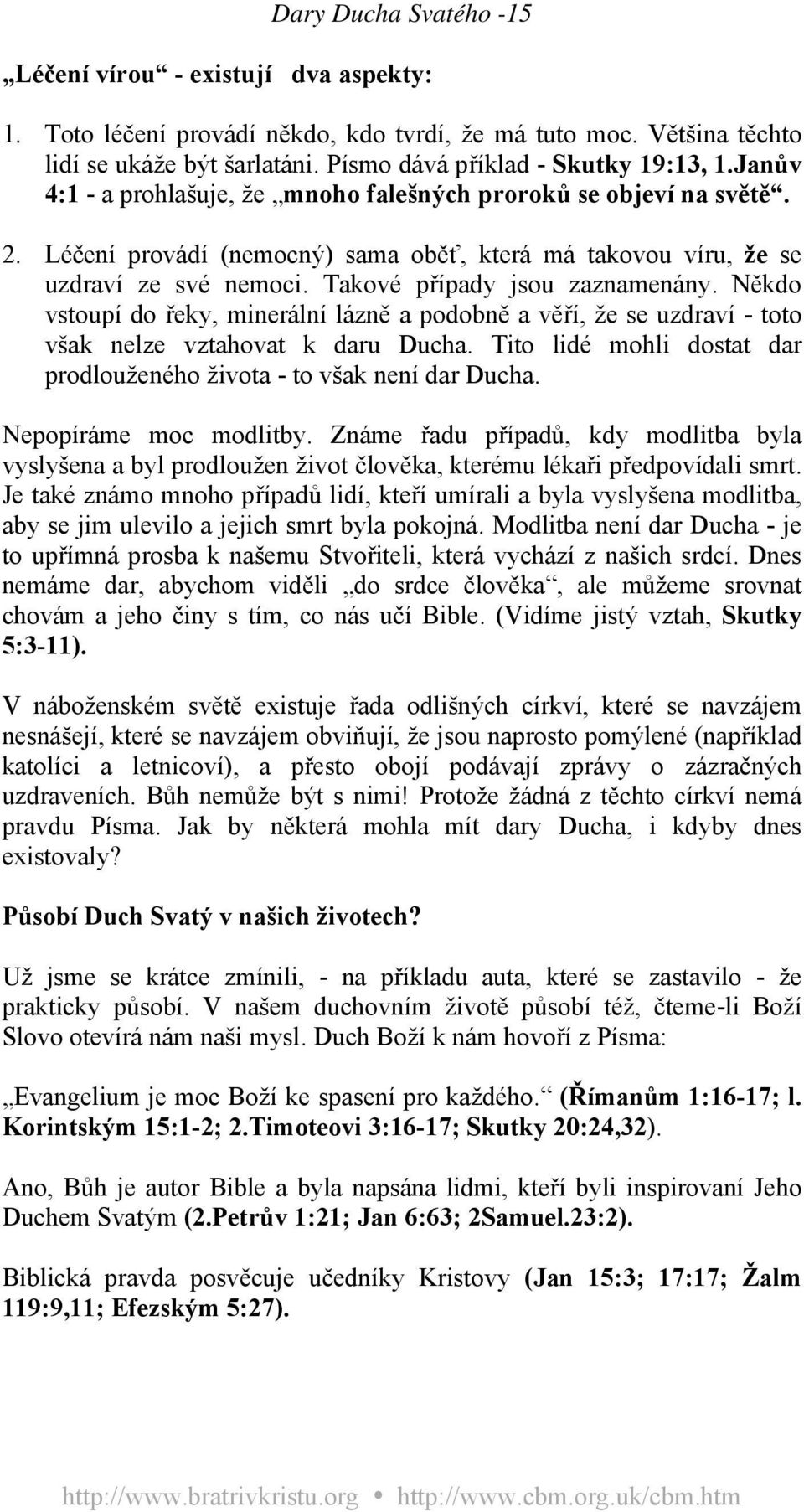 Někdo vstoupí do řeky, minerální lázně a podobně a věří, že se uzdraví - toto však nelze vztahovat k daru Ducha. Tito lidé mohli dostat dar prodlouženého života - to však není dar Ducha.