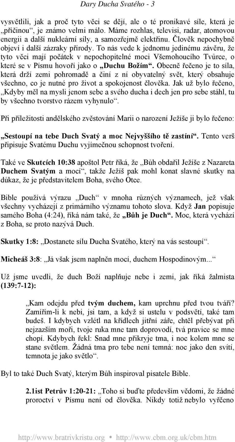 To nás vede k jednomu jedinému závěru, že tyto věci mají počátek v nepochopitelné moci Všemohoucího Tvůrce, o které se v Písmu hovoří jako o Duchu Božím.