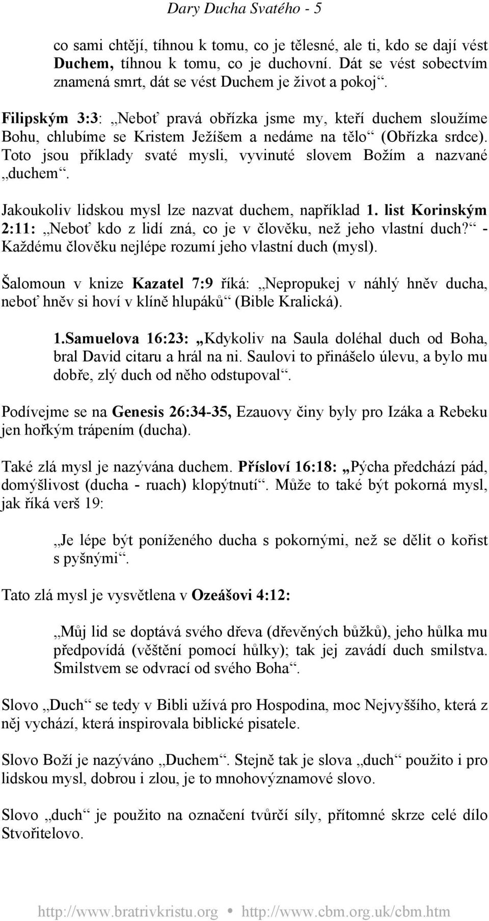 Filipským 3:3: Neboť pravá obřízka jsme my, kteří duchem sloužíme Bohu, chlubíme se Kristem Ježíšem a nedáme na tělo (Obřízka srdce).