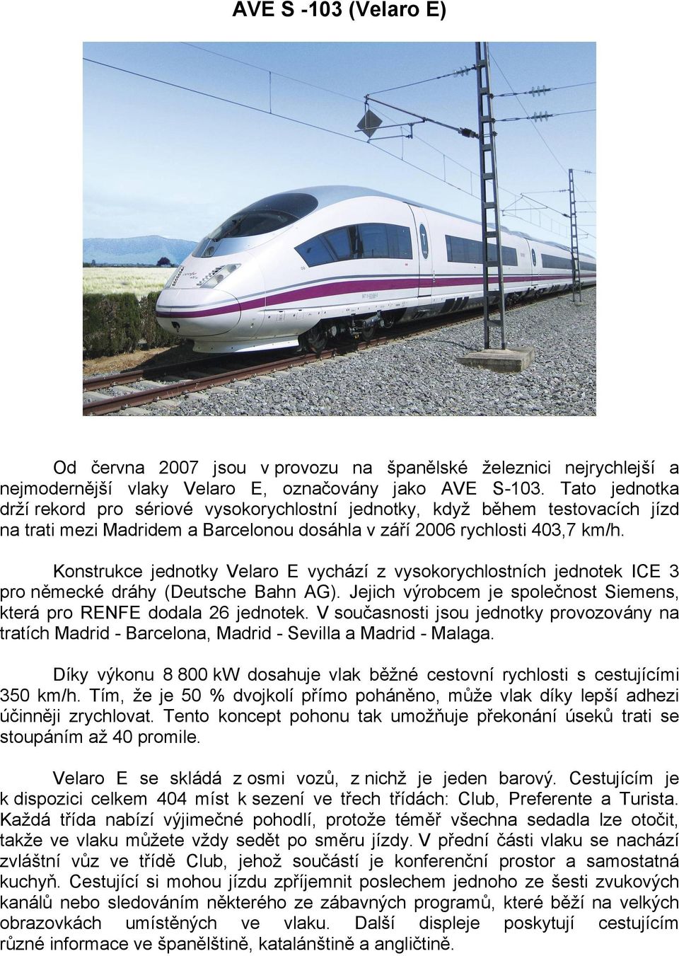 Konstrukce jednotky Velaro E vychází z vysokorychlostních jednotek ICE 3 pro německé dráhy (Deutsche Bahn AG). Jejich výrobcem je společnost Siemens, která pro RENFE dodala 26 jednotek.