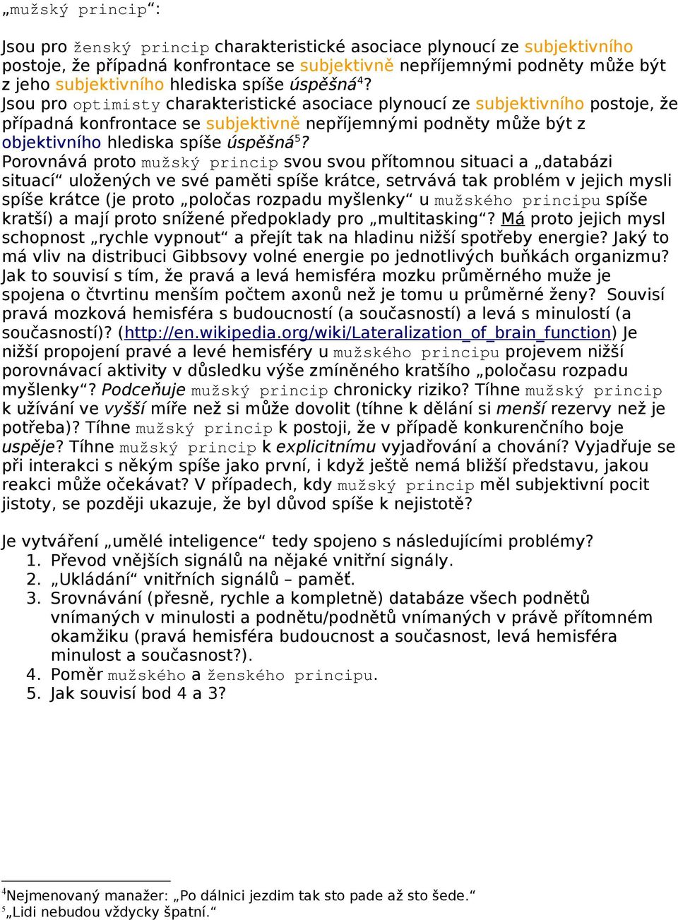 Jsou pro optimisty charakteristické asociace plynoucí ze subjektivního postoje, že případná konfrontace se subjektivně nepříjemnými podněty může být z objektivního hlediska spíše úspěšná 5?