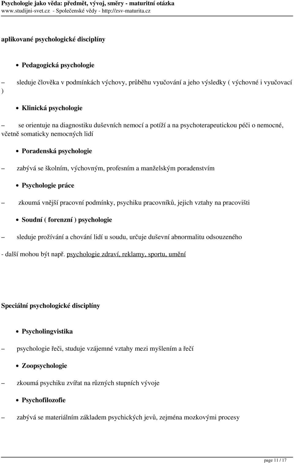 Psychologie práce zkoumá vnější pracovní podmínky, psychiku pracovníků, jejich vztahy na pracovišti Soudní ( forenzní ) psychologie sleduje prožívání a chování lidí u soudu, určuje duševní