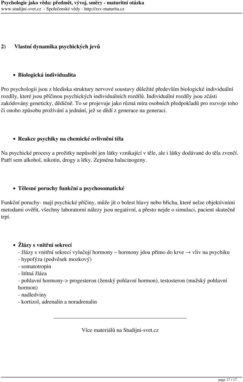 především biologické individuální rozdíly, které jsou příčinou psychických individuálních rozdílů. Individuální rozdíly jsou zčásti zakódovány geneticky, dědičně.