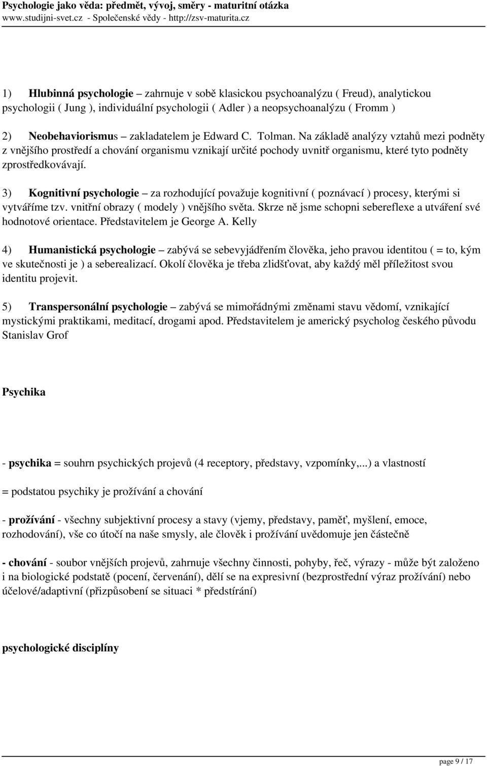 3) Kognitivní psychologie za rozhodující považuje kognitivní ( poznávací ) procesy, kterými si vytváříme tzv. vnitřní obrazy ( modely ) vnějšího světa.