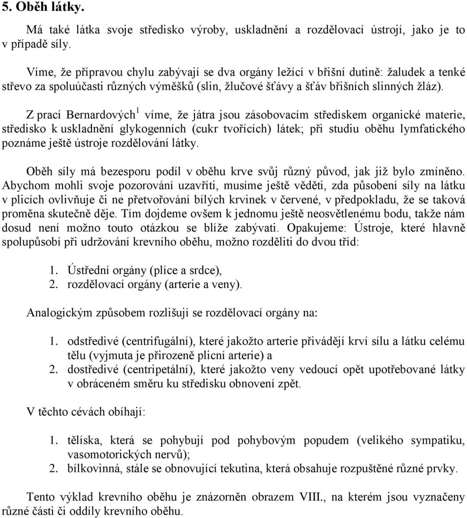 Z prací Bernardových 1 víme, ţe játra jsou zásobovacím střediskem organické materie, středisko k uskladnění glykogenních (cukr tvořících) látek; při studiu oběhu lymfatického poznáme ještě ústroje