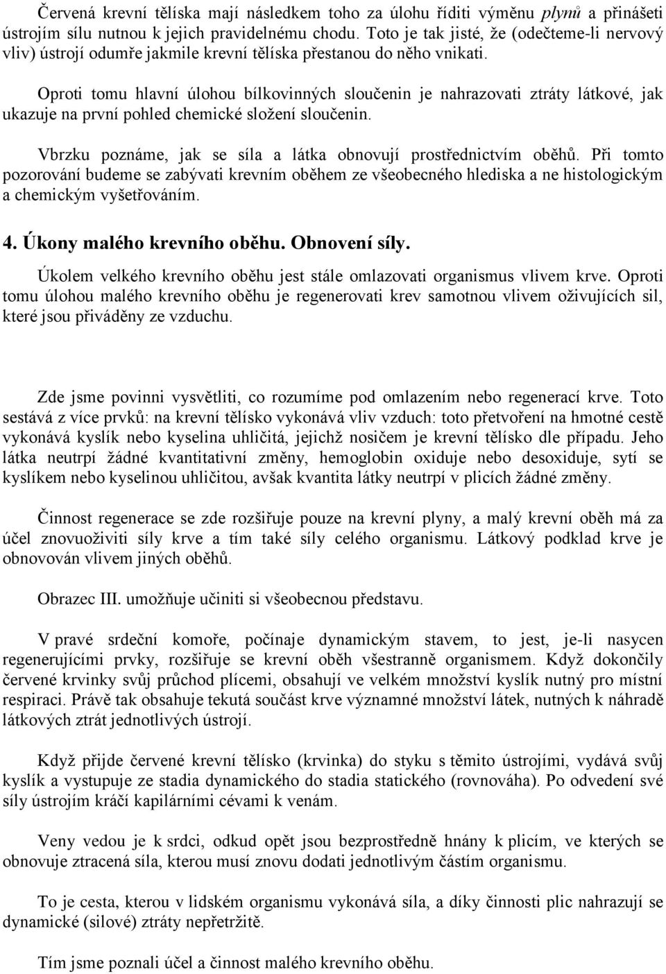 Oproti tomu hlavní úlohou bílkovinných sloučenin je nahrazovati ztráty látkové, jak ukazuje na první pohled chemické sloţení sloučenin.