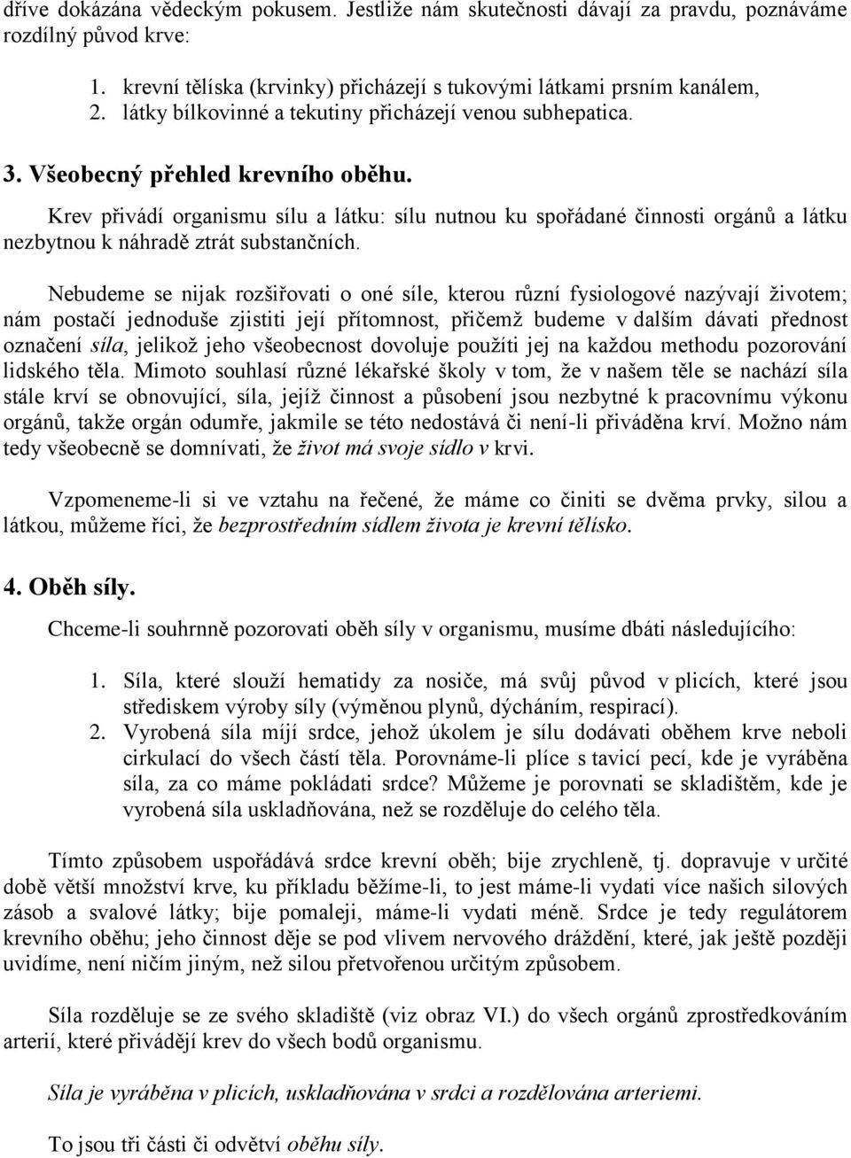 Krev přivádí organismu sílu a látku: sílu nutnou ku spořádané činnosti orgánů a látku nezbytnou k náhradě ztrát substančních.