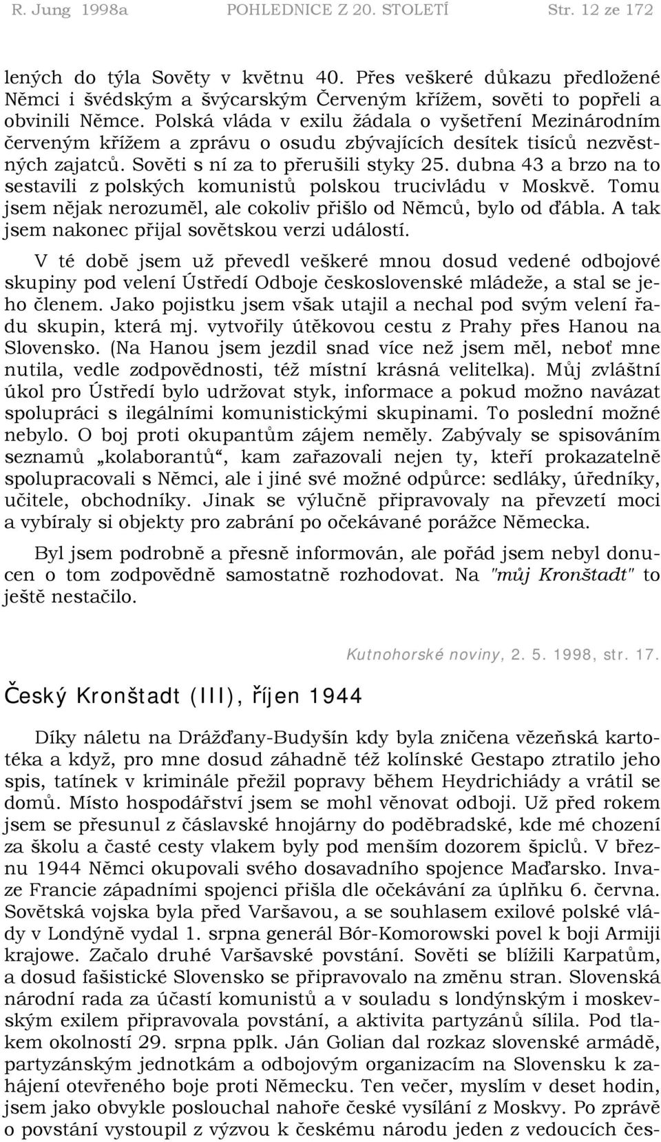 Polská vláda v exilu žádala o vyšetření Mezinárodním červeným křížem a zprávu o osudu zbývajících desítek tisíců nezvěstných zajatců. Sověti s ní za to přerušili styky 25.